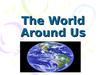 The World Around Us