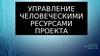 Управление человеческими ресурсами проекта