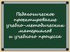 Педагогическое проектирование учебно-методических материалов и учебного процесса