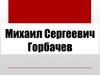 Михаил Сергеевич Горбачев