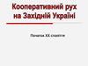 Кооперативний рух на Західній Україні.  Початок 20 століття