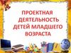 Проектная деятельность детей младшего возраста