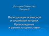 Периодизация всемирной и российской истории. Происхождение и ранняя история славян. (Лекция 2)