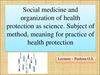 Social medicine and organization of health protection as science. Subject of method, meaning for practice of health protection
