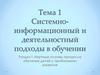 Системно-информационный и деятельностный подходы в обучении. (раздел 1, тема 1)