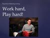 Work hard, play hard