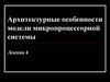 Архитектурные особенности модели микропроцессорной системы. Упрощенная архитектура типовой микро-ЭВМ. (Лекция 4)