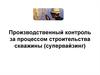 Производственный контроль за процессом строительства скважины, супервайзинг