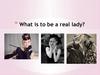 What is to be a real lady