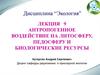 Антропогенное воздействие на литосферу, педосферу и биологические ресурсы
