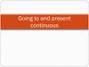 Going to and present continuous