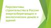 Перспективы строительства в России энергосберегающих и экологических домов