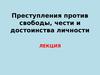 Понятие и виды преступлений против свободы, чести и достоинства личности