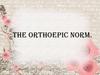 The orthoepic norm