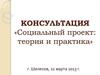 Консультация «Социальный проект: теория и практика»
