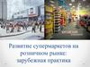 Развитие супермаркетов на розничном рынке: зарубежная практика