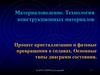 Материаловедение. Процесс кристаллизации и фазовые превращения в сплавах. Основные типы диаграмм состояния. (Тема 5)
