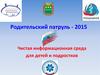 Родительский патруль - 2015. Чистая информационная среда для детей и подростков