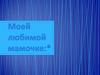Моей любимой мамочке