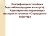Классификация стихийных бедствий и природных катастроф. Характеристика поражающих факторов источников ЧС природного характера