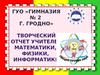 ГУО «Гимназия № 2 г. Гродно». Творческий отчет учителей математики, физики, информатики