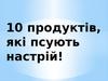 Десять продуктів, які псують настрій