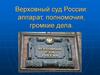 Верховный суд России: аппарат, полномочия, громкие дела