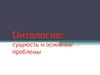 Онтология. Сущность и основные проблемы