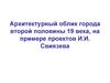 Архитектурный облик города второй половины 19 века, на примере проектов И.И. Свиязева