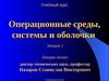Операционные среды, системы и оболочки. Лекция 2. Назначение, состав и функции ОС. Архитектуры операционных систем