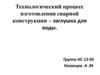 Технологический процесс изготовления сварной конструкции – заглушка для воды