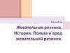 Жевательная резинка. История. Польза и вред жевательной резинки