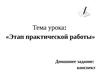 Тема урока: «Этап практической работы»