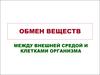 Обмен веществ между внешней средой и клетками организма