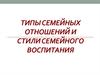 Типы семейных отношений. Стили семейного воспитания