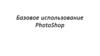 Базовое использование PhotoShop