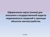 Оформление карты (плана) для внесения в государственный кадастр недвижимости сведений о границах объектов землеустройства