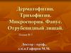 Дерматофитии. Трихофития. Микроспория. Фавус. Отрубевидный лишай
