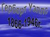 Герберт Уэллс 1866 - 1946 года