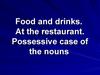 Food and drinks. At the restaurant. Possessive case of the nouns