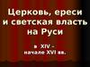 Церковь, ереси и светская власть на Руси в XIV – начале XVI вв.