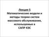 Математические модели и методы теории систем массового обслуживания, используемые в САПР КЭС. Лекция 5
