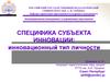 Специфика субъекта инновации: инновационный тип личности