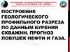 Построение геологического профильного разреза по данным бурения скважин. Прогноз ловушек нефти и газа