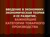 Экономическая теория и ее развитие. Важнейшие категории товарного производства. (Тема 1-2)