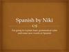 Spanish by Niki I’m going to explain basic grammatical rules and some new words in Spanish