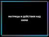 Матрицы и действия над ними