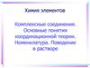 Химия элементов. Комплексные соединения. Основные понятия координационной теории. Номенклатура. Поведение в растворе