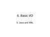 6. Java basic I/O 5. Java and XML