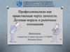 Профессионализм как нравственная черта личности. Деловая мораль и рыночные отношения